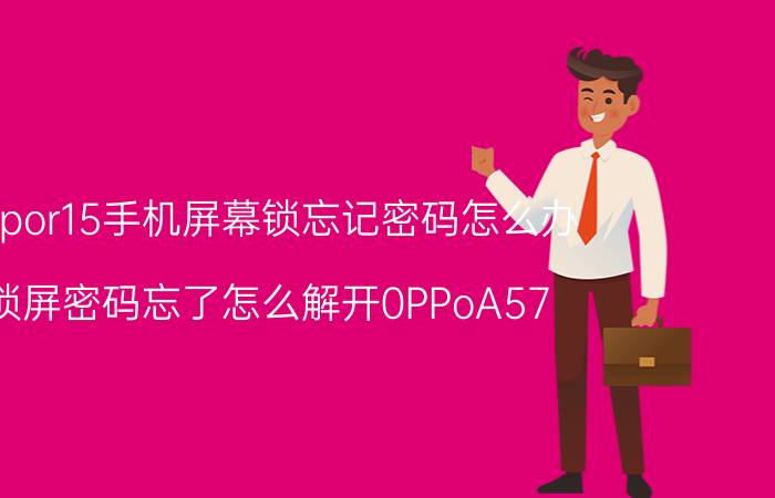 oppor15手机屏幕锁忘记密码怎么办 锁屏密码忘了怎么解开0PPoA57？